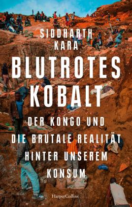 Siddharth Kara: Blutrotes Kobalt. Der Kongo und die brutale Realität hinter unserem Konsum 