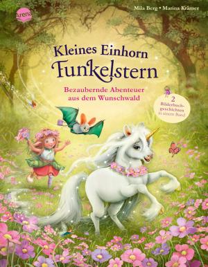 Mila Berg, Marina Krämer: Kleines Einhorn Funkelstern. Bezaubernde Abenteuer aus dem Wunschwald 