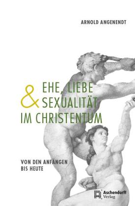 Arnold Angenendt: Ehe, Liebe und Sexualität im Christentum 