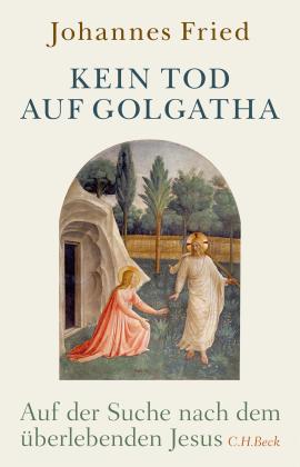 Johannes Fried: Kein Tod auf Golgatha 