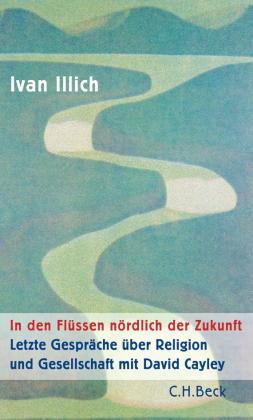Ivan Illich: In den Flüssen nördlich der Zukunft 
