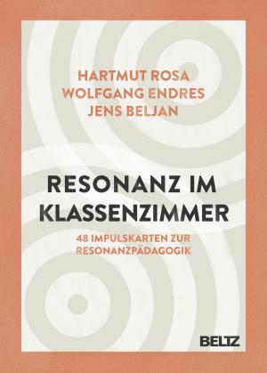 Jens Beljan, Wolfgang Endres, Hartmut Rosa: Resonanz im Klassenzimmer 