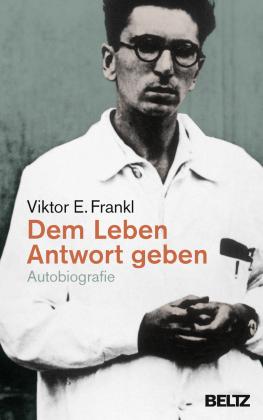 Viktor E. Frankl: Dem Leben Antwort geben 