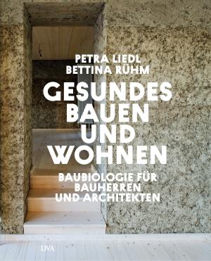 Petra Liedl, Bettina Rühm: Gesundes Bauen und Wohnen - Baubiologie für Bauherren und Architekten 