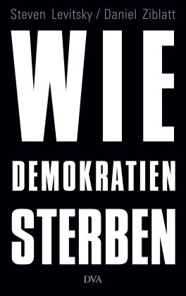 Steven Levitsky, Daniel Ziblatt: Wie Demokratien sterben 