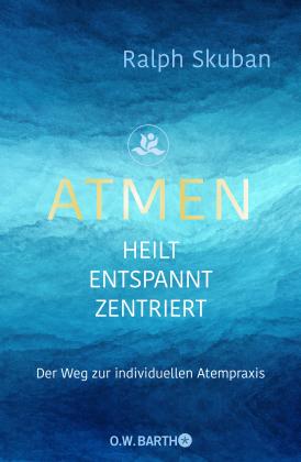Ralph Dr. Skuban, Ralph Skuban: ATMEN - heilt - entspannt - zentriert 