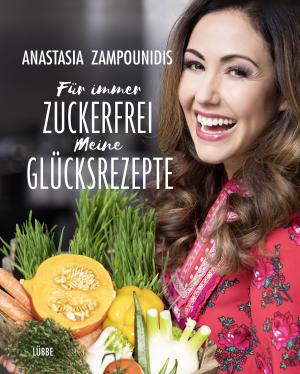 Anastasia Zampounidis: Für immer zuckerfrei – Meine Glücksrezepte 