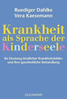 Ruediger Dahlke, Vera Kaesemann: Krankheit als Sprache der Kinderseele 