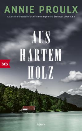 Annie Proulx: Aus hartem Holz 