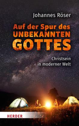 Johannes Röser: Auf der Spur des unbekannten Gottes 