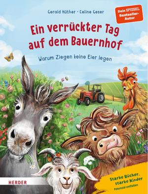 Celine Geser, Gerald Hüther: Ein verrückter Tag auf dem Bauernhof. Warum Ziegen keine Eier legen 