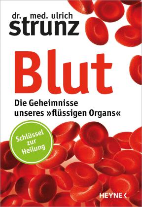 Ulrich Strunz: Blut - Die Geheimnisse unseres »flüssigen Organs« 