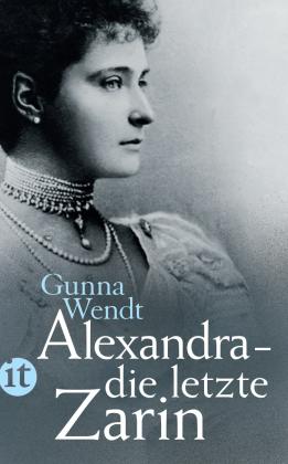 Gunna Wendt: Alexandra – die letzte Zarin 
