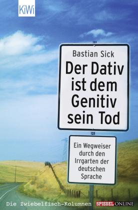 Bastian Sick: Der Dativ ist dem Genitiv sein Tod 