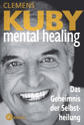 Clemens Kuby: Mental Healing - Das Geheimnis der Selbstheilung 
