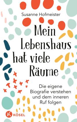 Susanne Hofmeister: Mein Lebenshaus hat viele Räume 