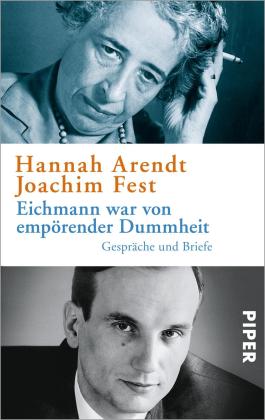 Hannah Arendt, Joachim Fest, Ursula Ludz, Thomas Wild: Eichmann war von empörender Dummheit 