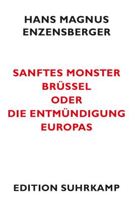 Hans Magnus Enzensberger: Sanftes Monster Brüssel oder Die Entmündigung Europas 