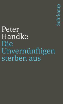 Peter Handke: Die Unvernünftigen sterben aus 