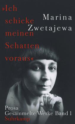 Marina Zwetajewa, Ilma Rakusa: Ausgewählte Werke:. »Ich schicke meinen Schatten voraus« 