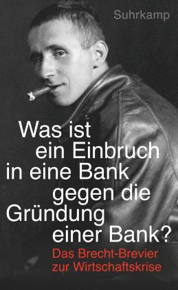 Bertolt Brecht, Tom Kindt: »Was ist ein Einbruch in eine Bank gegen die Gründung einer Bank?« 