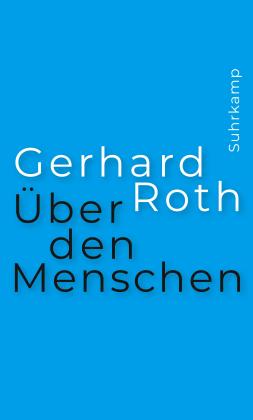 Gerhard Roth: Über den Menschen 