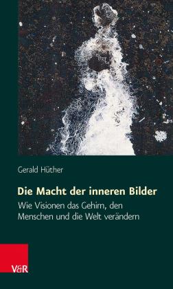 Gerald Hüther, Gerald Prof. DDr. Hüther: Die Macht der inneren Bilder 