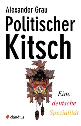 Alexander Grau: Politischer Kitsch 