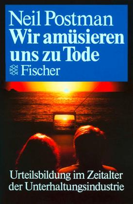 Neil Postman: Wir amüsieren uns zu Tode 
