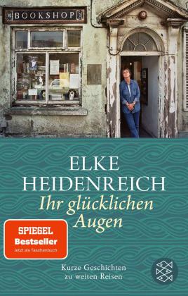 Elke Heidenreich: Ihr glücklichen Augen 