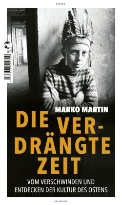 Marko Martin: Die verdrängte Zeit 