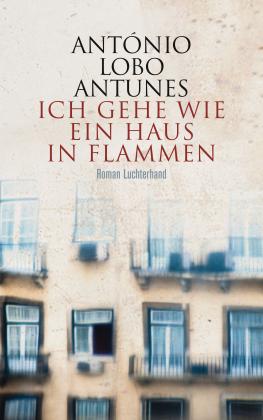 António Lobo Antunes: Ich gehe wie ein Haus in Flammen 