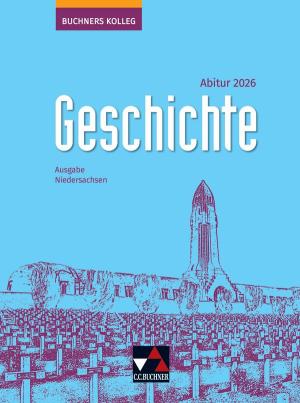 Thomas Ahbe, Friedrich Anders, Boris Barth, Klaus Dieter Hein-Mooren, Stephan Kohser, Heike Krause-Leipoldt, Lorenz Maier, Ulrich Mücke, Oliver Näpel, Thomas Ott, Markus Reinbold, Reiner Schell, Jürgen Weber, Stefanie Witt, Hartmann Wunderer: Buchners Kolleg Geschichte – Neue Ausgabe Niedersachsen / Buchners Kolleg Geschichte NI Abitur 2026 