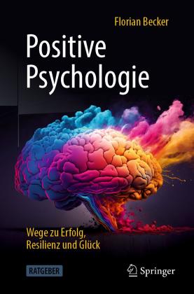 Florian Becker: Positive Psychologie - Wege zu Erfolg, Resilienz und Glück 