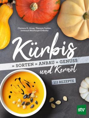 Clemens G. Arvay, Theresia Fastian, Irmtraud Weishaupt-Orthofer: Kürbis und Kernöl 