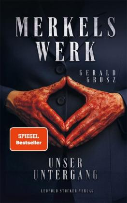 Gerald Grosz: Merkels Werk - Unser Untergang 