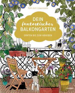 Fühl dich Löwenzahn: Dein fantastischer Balkongarten 