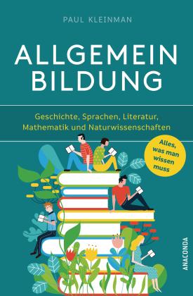 Paul Kleinman: Allgemeinbildung. Alles was man wissen muss in Geschichte, Sprachen, Literatur, Mathematik und Naturwissenschaften 