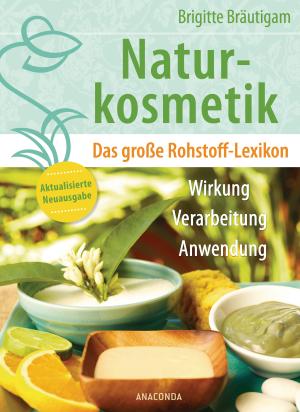Brigitte Bräutigam: Naturkosmetik. Das große Rohstofflexikon. Wirkung, Verarbeitung, Anwendung 