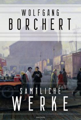 Wolfgang Borchert: Wolfgang Borchert, Sämtliche Werke 