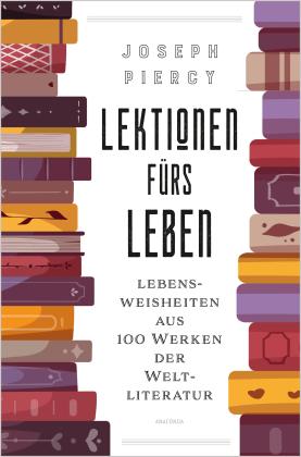 Jan Strümpel, Joseph Piercy: Lektionen fürs Leben. Lebensweisheiten aus 100 Werken der Weltliteratur 