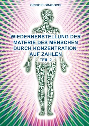Grigori Grabovoi: Wiederherstellung der Materie des Menschen durch Konzentration auf Zahlen - Teil 2 
