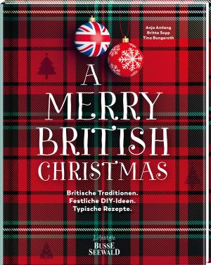 Anja Amlang: A Merry British Christmas. Britische Traditionen. Festliche DIY-Ideen. Typische Rezepte 
