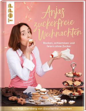 Anja Giersberg: Anjas zuckerfreie Weihnachten. Von Anja Giersberg von @zuckerfrei_naschen. 
