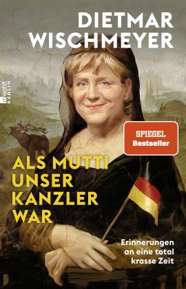 Dietmar Wischmeyer: Als Mutti unser Kanzler war 