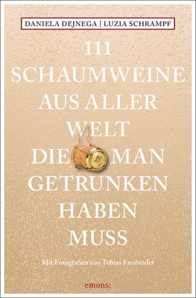 Daniela Dejnega, Luzia Schrampf, Tobias Fassbinder: 111 Schaumweine aus aller Welt, die man getrunken haben muss 