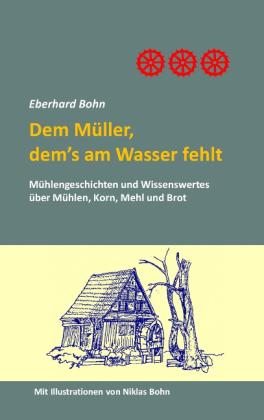 Eberhard Bohn: Dem Müller, dem's am Wasser fehlt 