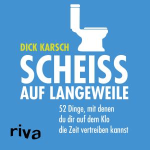 Dick Karsch: Scheiß auf Langeweile 