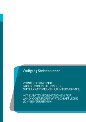 Wolfgang Steinebrunner: Vorbereitung zur Fachkundeprüfung für Güterkraftverkehrsunternehmer 