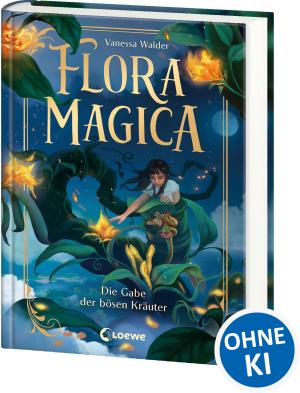 Marie Beschorner, Vanessa Walder: Flora Magica (Band 2) - Die Gabe der bösen Kräuter 